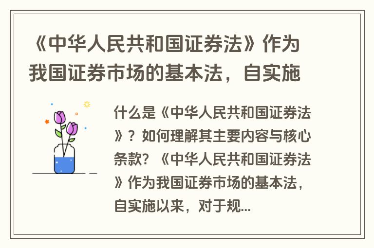 《中华人民共和国证券法》作为我国证券市场的基本法，自实施以来，对于规范证券发行和交易行为、保护投资者合法权益、维护社会经济秩序和公共利益、促进社会主义市场经济的健康发展发挥了重要作用。该法律经过多次修订，以适应不断变化的市场环境和监管需求。本文将详细解读《中华人民共和国证券法》的主要内容与核心条款，帮助广大网民更好地理解和运用这部法律。