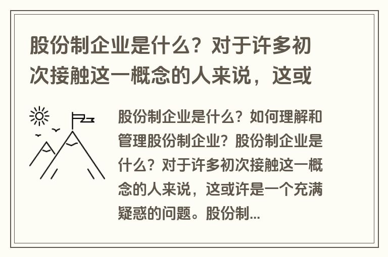 股份制企业是什么？对于许多初次接触这一概念的人来说，这或许是一个充满疑惑的问题。股份制企业，简而言之，是指两个或两个以上的利益主体，以集股经营的方式自愿结合的一种企业组织形式。这种组织形式是适应社会化大生产和市场经济发展需求的产物，它实现了所有权与经营权的相对分离，有利于强化企业的经营管理职能。