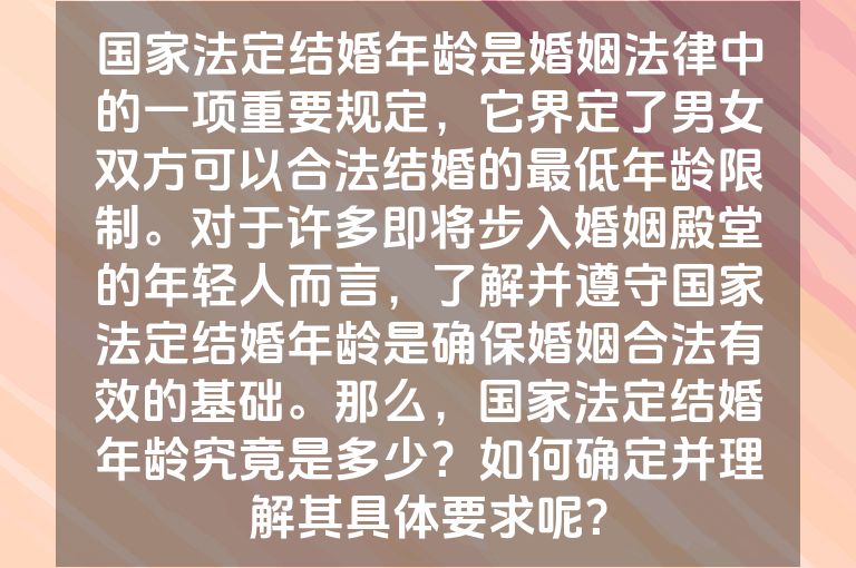 国家法定结婚年龄是婚姻法律中的一项重要规定，它界定了男女双方可以合法结婚的最低年龄限制。对于许多即将步入婚姻殿堂的年轻人而言，了解并遵守国家法定结婚年龄是确保婚姻合法有效的基础。那么，国家法定结婚年龄究竟是多少？如何确定并理解其具体要求呢？